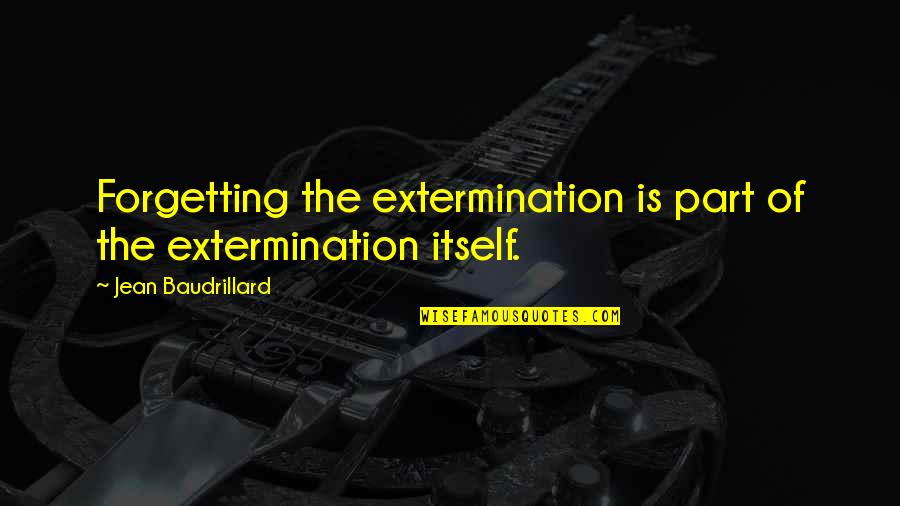 Heels And Dresses Quotes By Jean Baudrillard: Forgetting the extermination is part of the extermination Heels And Dresses Quotes By Jean Baudrillard: Forgetting the extermination is part of the extermination