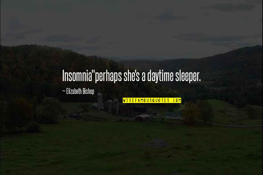 Heels Famous Quotes By Elizabeth Bishop: Insomnia"perhaps she's a daytime sleeper.