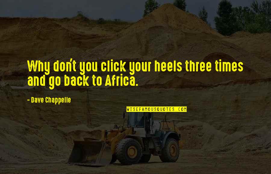 Heels Funny Quotes By Dave Chappelle: Why don't you click your heels three times Heels Funny Quotes By Dave Chappelle: Why don't you click your heels three times