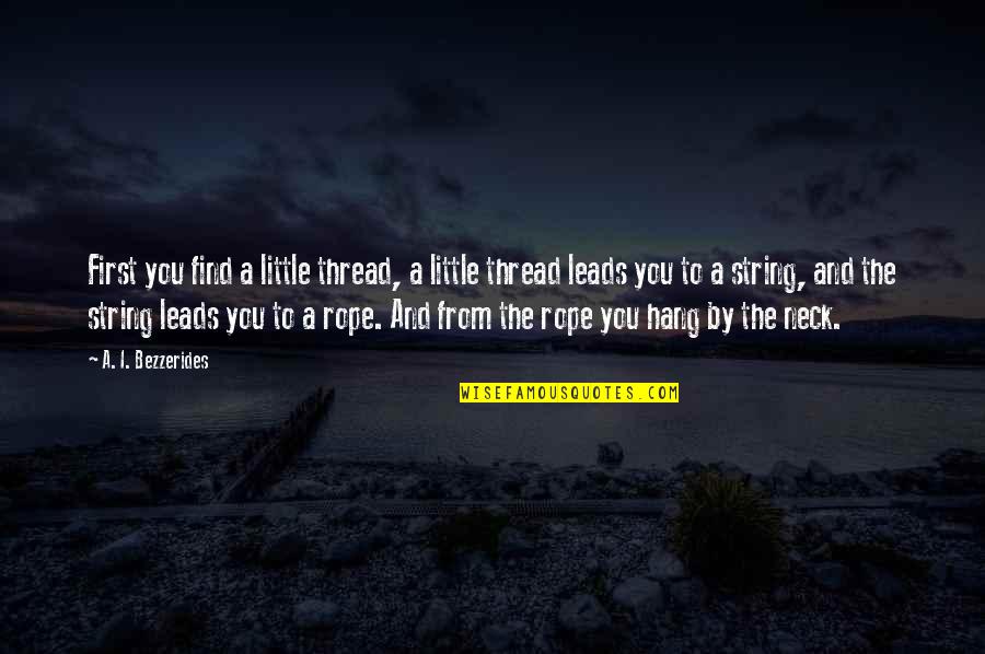 Heels High Quotes By A. I. Bezzerides: First you find a little thread, a little Heels High Quotes By A. I. Bezzerides: First you find a little thread, a little