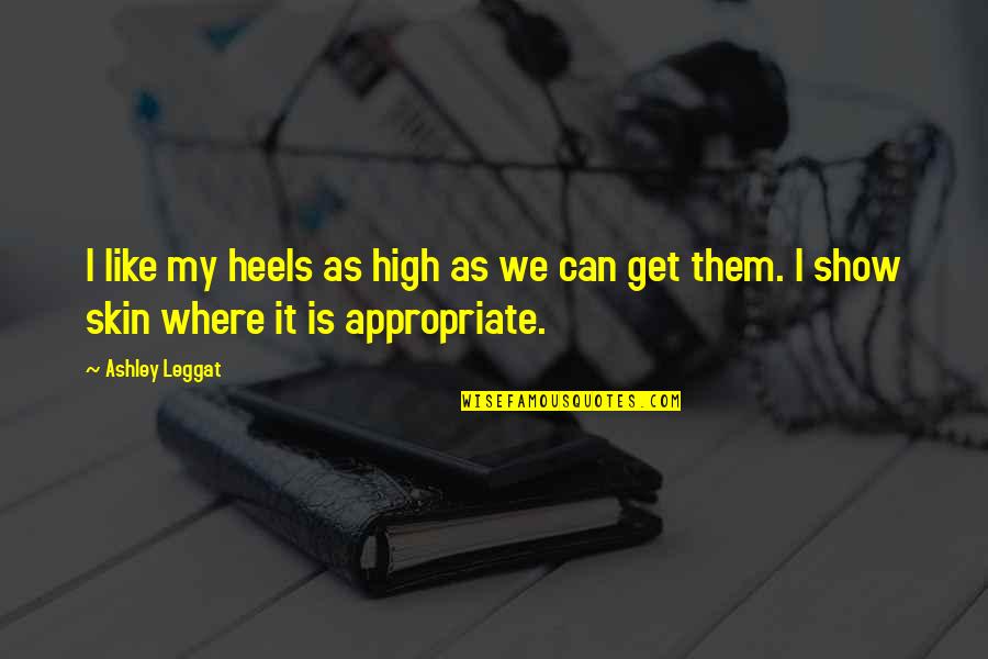 Heels High Quotes By Ashley Leggat: I like my heels as high as we