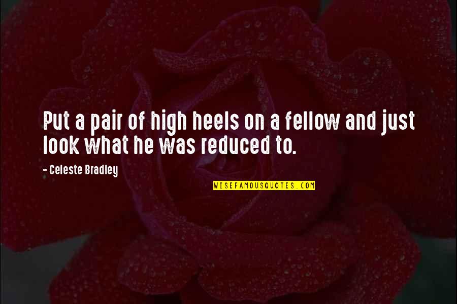 Heels High Quotes By Celeste Bradley: Put a pair of high heels on a
