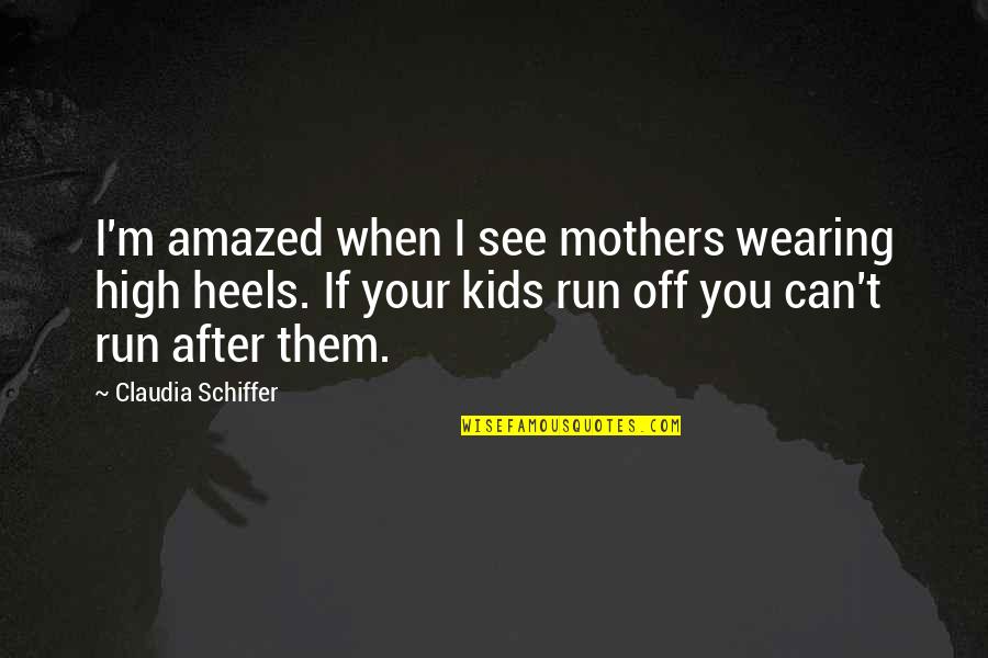 Heels High Quotes By Claudia Schiffer: I'm amazed when I see mothers wearing high Heels High Quotes By Claudia Schiffer: I'm amazed when I see mothers wearing high