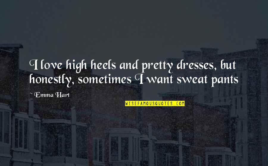 Heels High Quotes By Emma Hart: I love high heels and pretty dresses, but
