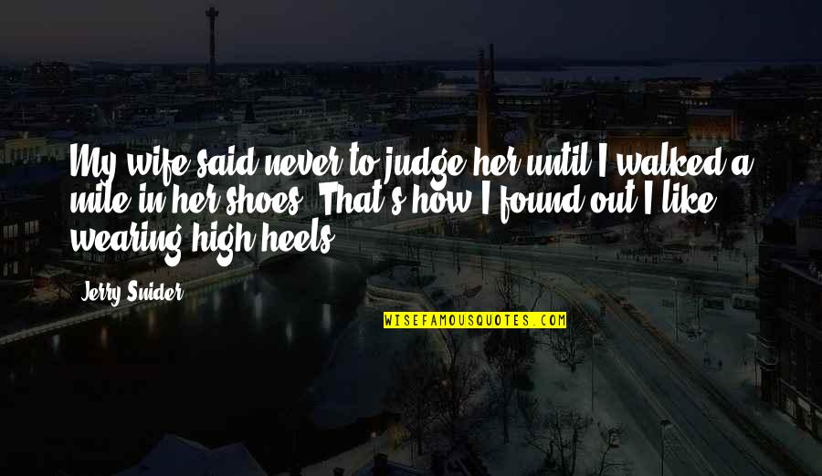 Heels High Quotes By Jerry Snider: My wife said never to judge her until Heels High Quotes By Jerry Snider: My wife said never to judge her until