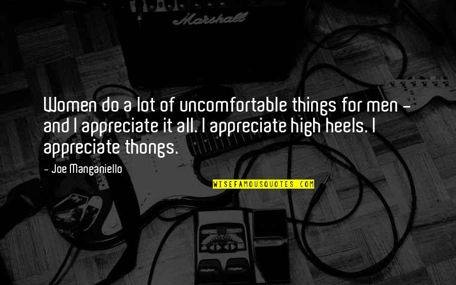 Heels High Quotes By Joe Manganiello: Women do a lot of uncomfortable things for Heels High Quotes By Joe Manganiello: Women do a lot of uncomfortable things for
