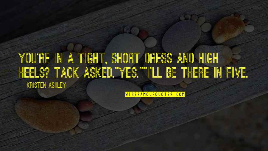 Heels High Quotes By Kristen Ashley: You're in a tight, short dress and high Heels High Quotes By Kristen Ashley: You're in a tight, short dress and high