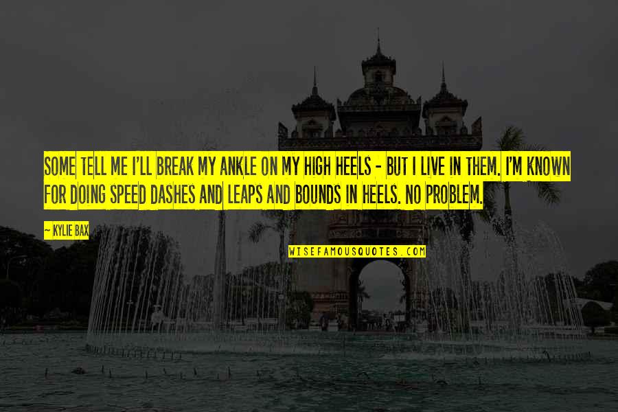 Heels High Quotes By Kylie Bax: Some tell me I'll break my ankle on Heels High Quotes By Kylie Bax: Some tell me I'll break my ankle on
