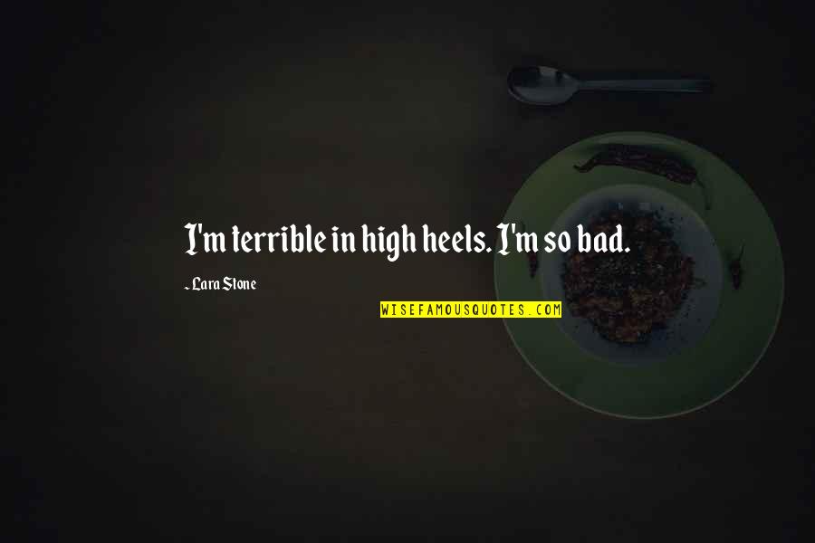 Heels High Quotes By Lara Stone: I'm terrible in high heels. I'm so bad. Heels High Quotes By Lara Stone: I'm terrible in high heels. I'm so bad.