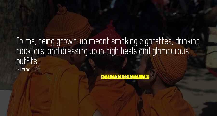 Heels High Quotes By Lorna Luft: To me, being grown-up meant smoking cigarettes, drinking Heels High Quotes By Lorna Luft: To me, being grown-up meant smoking cigarettes, drinking