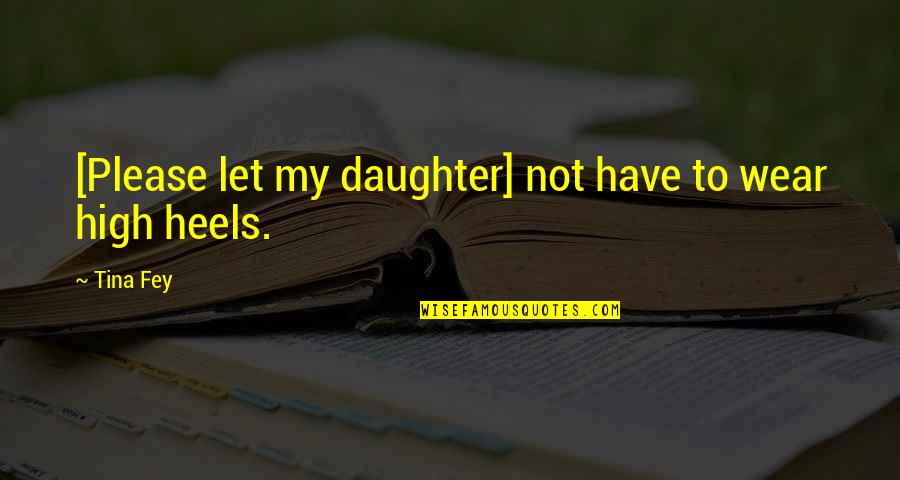 Heels High Quotes By Tina Fey: [Please let my daughter] not have to wear