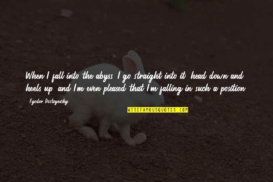 Heels Over Head Quotes By Fyodor Dostoyevsky: When I fall into the abyss, I go Heels Over Head Quotes By Fyodor Dostoyevsky: When I fall into the abyss, I go