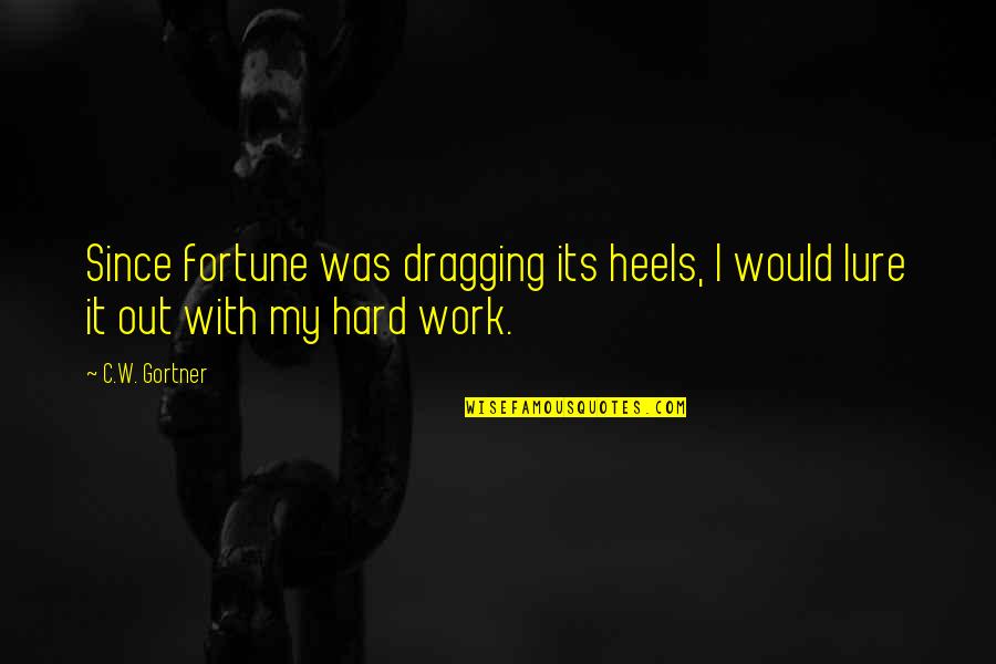 Heels Quotes By C.W. Gortner: Since fortune was dragging its heels, I would