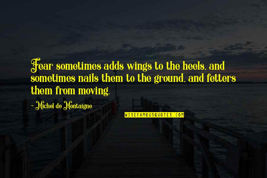 Heels Quotes By Michel De Montaigne: Fear sometimes adds wings to the heels, and