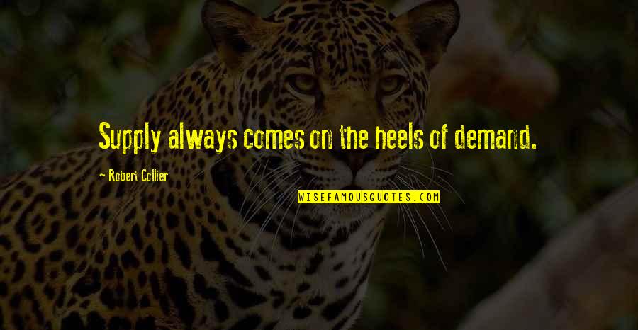 Heels Quotes By Robert Collier: Supply always comes on the heels of demand.