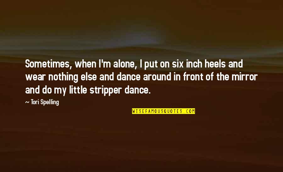 Heels Quotes By Tori Spelling: Sometimes, when I'm alone, I put on six