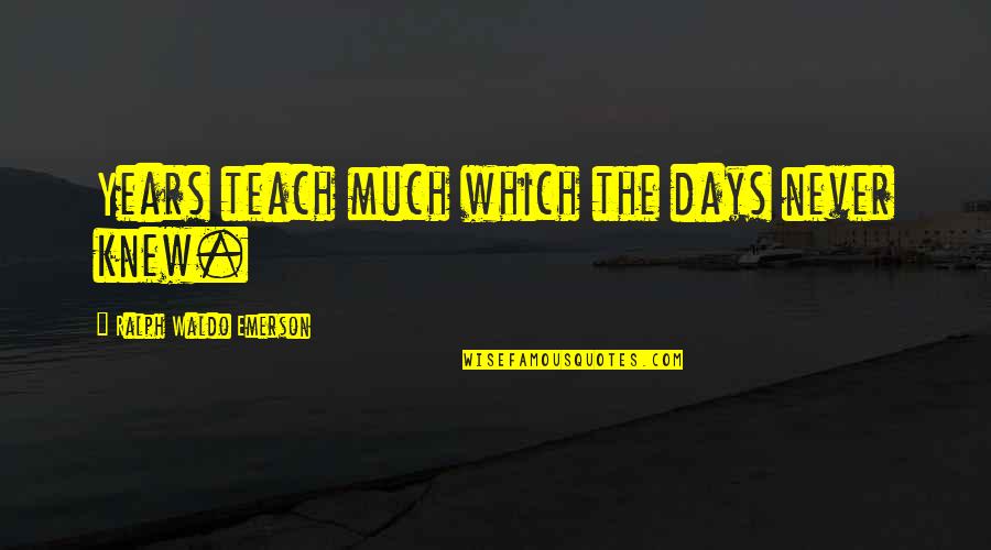 Heels To Gym Quotes By Ralph Waldo Emerson: Years teach much which the days never knew. Heels To Gym Quotes By Ralph Waldo Emerson: Years teach much which the days never knew.