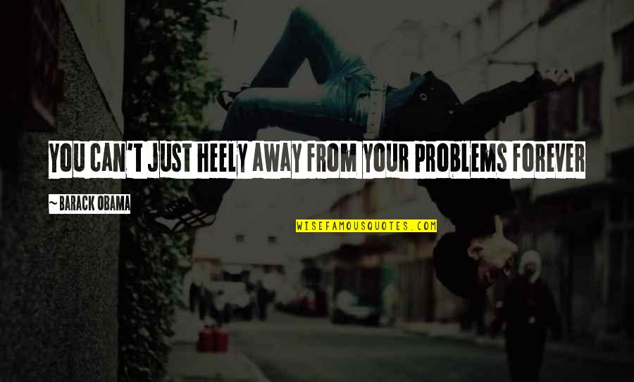 Heely Quotes By Barack Obama: You can't just heely away from your problems Heely Quotes By Barack Obama: You can't just heely away from your problems