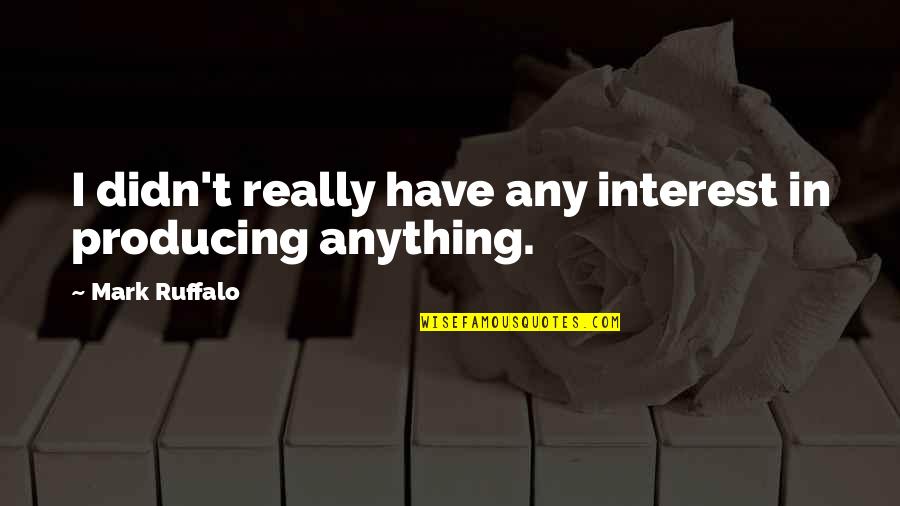 Heely Quotes By Mark Ruffalo: I didn't really have any interest in producing Heely Quotes By Mark Ruffalo: I didn't really have any interest in producing