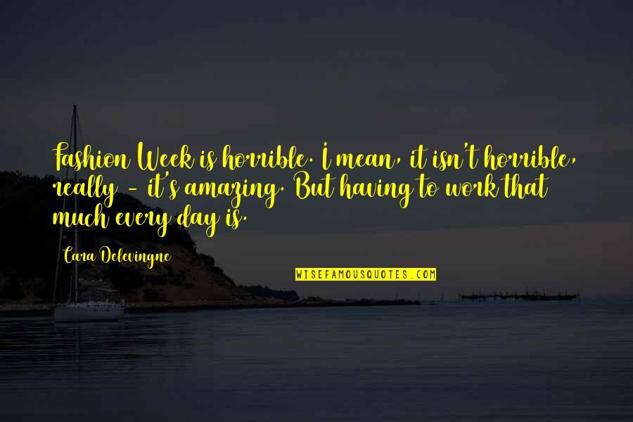 Heemskerk Juwelier Quotes By Cara Delevingne: Fashion Week is horrible. I mean, it isn't Heemskerk Juwelier Quotes By Cara Delevingne: Fashion Week is horrible. I mean, it isn't