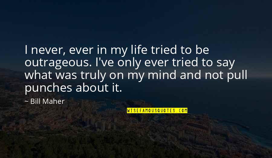Heemstede Quotes By Bill Maher: I never, ever in my life tried to