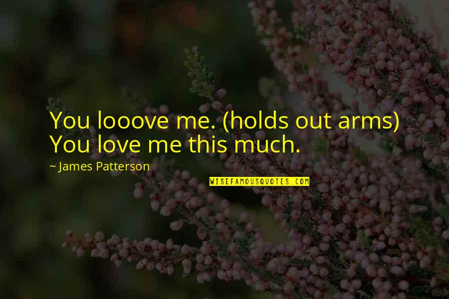 Heena Panchal Quotes By James Patterson: You looove me. (holds out arms) You love