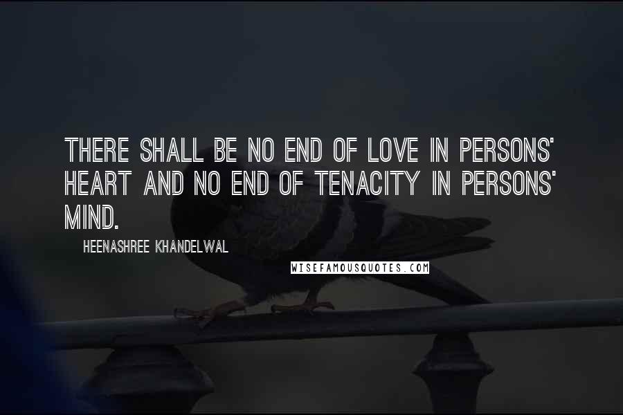 Heenashree Khandelwal quotes: There shall be no end of love in persons' heart and no end of tenacity in persons' mind.