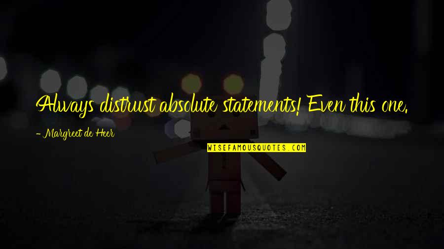 Heer Quotes By Margreet De Heer: Always distrust absolute statements! Even this one. Heer Quotes By Margreet De Heer: Always distrust absolute statements! Even this one.