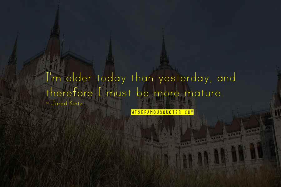 Heer Ranjha Memorable Quotes By Jarod Kintz: I'm older today than yesterday, and therefore I