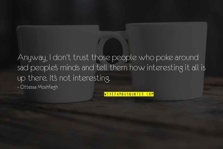 Heer Ranjha Memorable Quotes By Ottessa Moshfegh: Anyway, I don't trust those people who poke