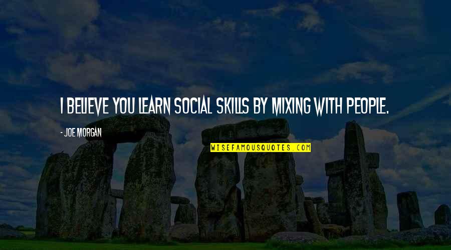 Heerde Quotes By Joe Morgan: I believe you learn social skills by mixing