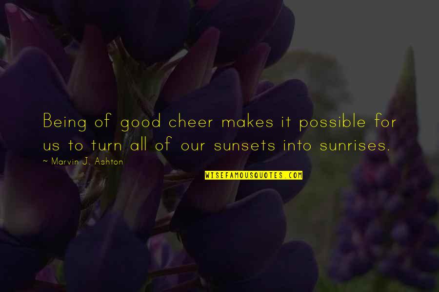 Heerden Gelderland Quotes By Marvin J. Ashton: Being of good cheer makes it possible for