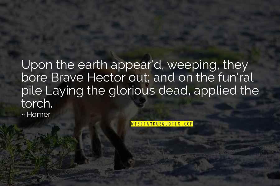 Heerden Quotes By Homer: Upon the earth appear'd, weeping, they bore Brave