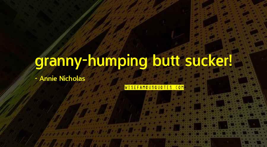 Heeringa Construction Quotes By Annie Nicholas: granny-humping butt sucker!