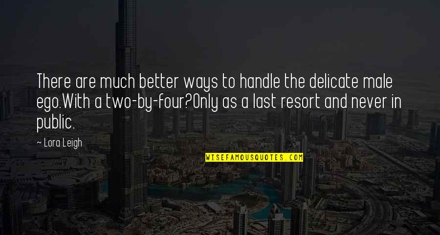Heeringa Construction Quotes By Lora Leigh: There are much better ways to handle the