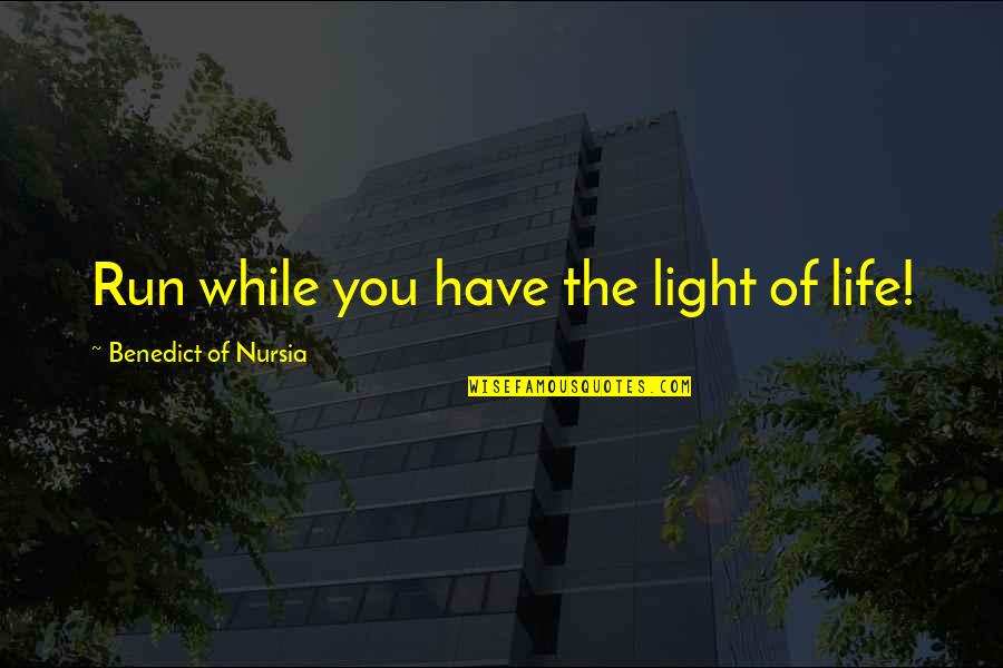 Heermance Farms Quotes By Benedict Of Nursia: Run while you have the light of life! Heermance Farms Quotes By Benedict Of Nursia: Run while you have the light of life!