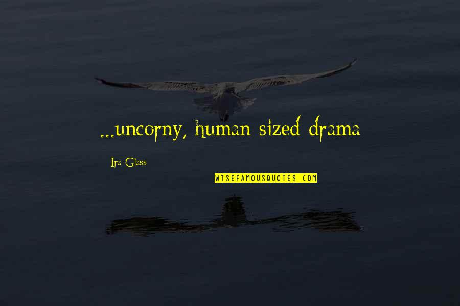 Heermance Farms Quotes By Ira Glass: ...uncorny, human sized drama Heermance Farms Quotes By Ira Glass: ...uncorny, human sized drama