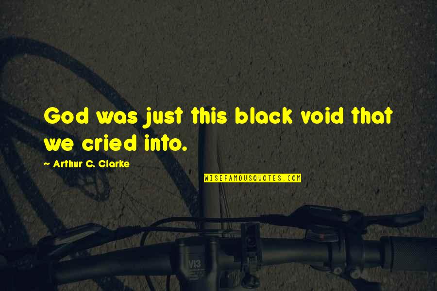 Heermans Quotes By Arthur C. Clarke: God was just this black void that we Heermans Quotes By Arthur C. Clarke: God was just this black void that we