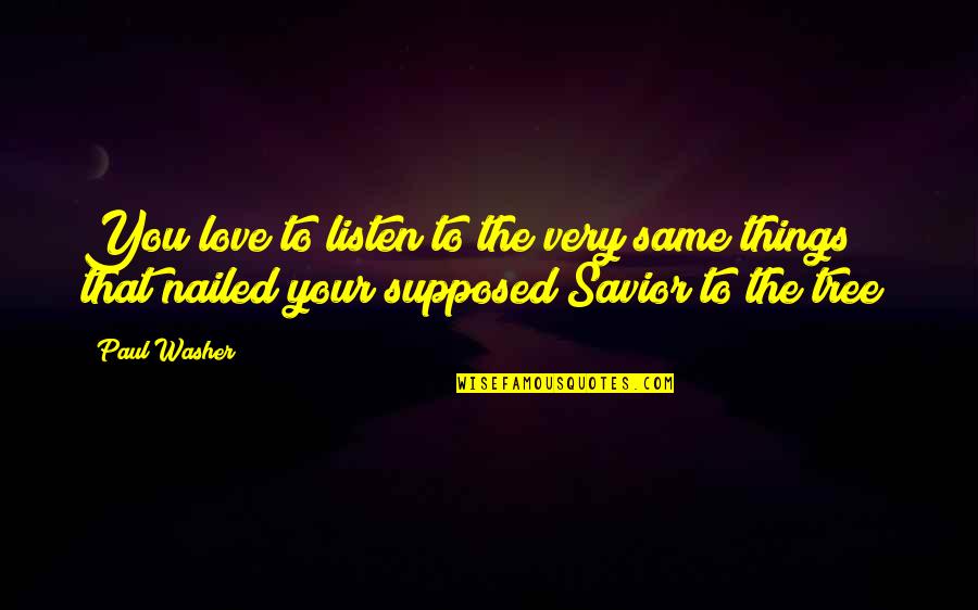 Heermans Quotes By Paul Washer: You love to listen to the very same Heermans Quotes By Paul Washer: You love to listen to the very same