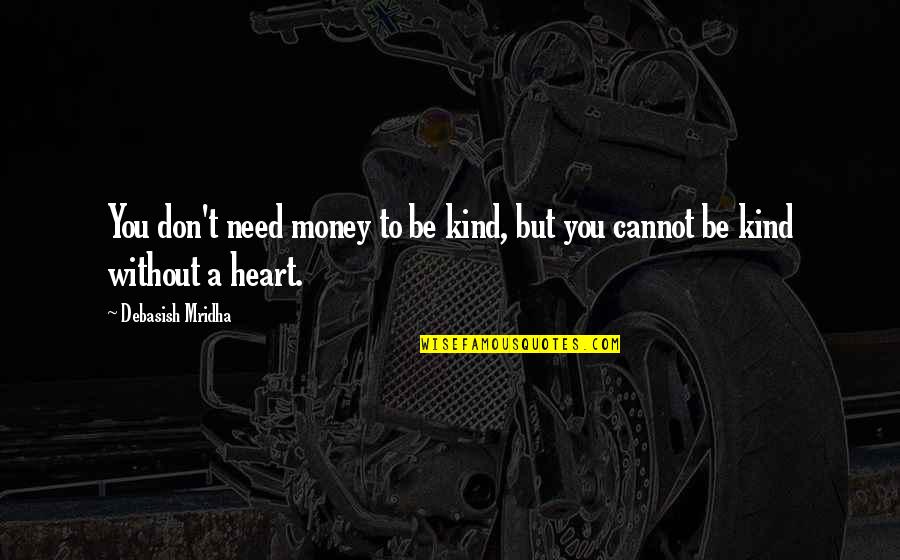 Heermansmith Quotes By Debasish Mridha: You don't need money to be kind, but