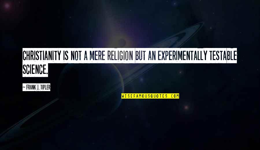 Heerys Quotes By Frank J. Tipler: Christianity is not a mere religion but an
