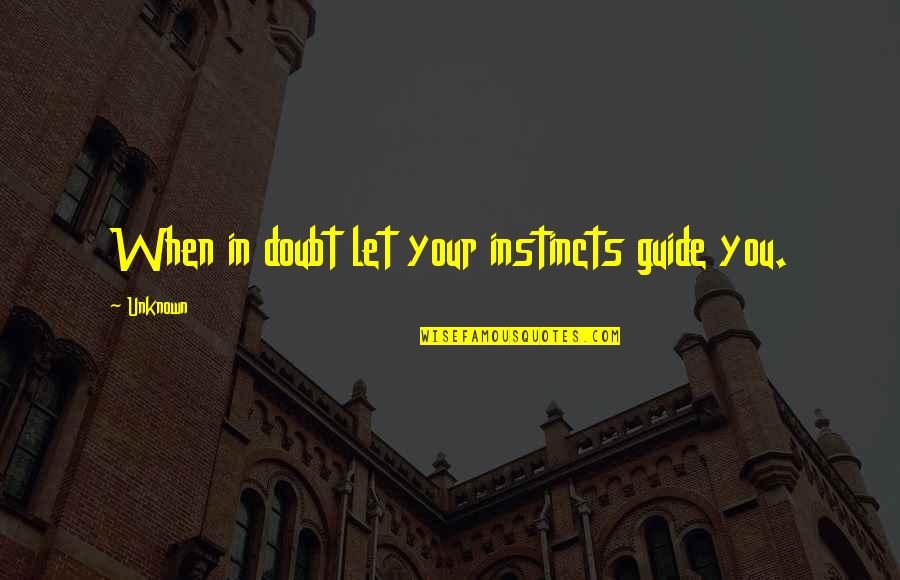 Heesch Types Quotes By Unknown: When in doubt let your instincts guide you.