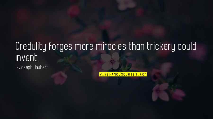 Heeth Quotes By Joseph Joubert: Credulity forges more miracles than trickery could invent. Heeth Quotes By Joseph Joubert: Credulity forges more miracles than trickery could invent.