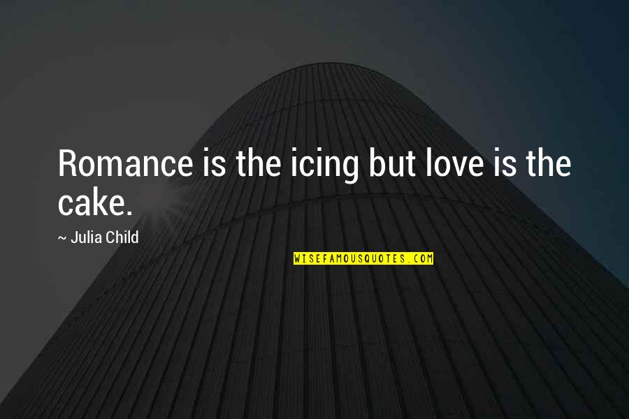 Heeth Quotes By Julia Child: Romance is the icing but love is the Heeth Quotes By Julia Child: Romance is the icing but love is the