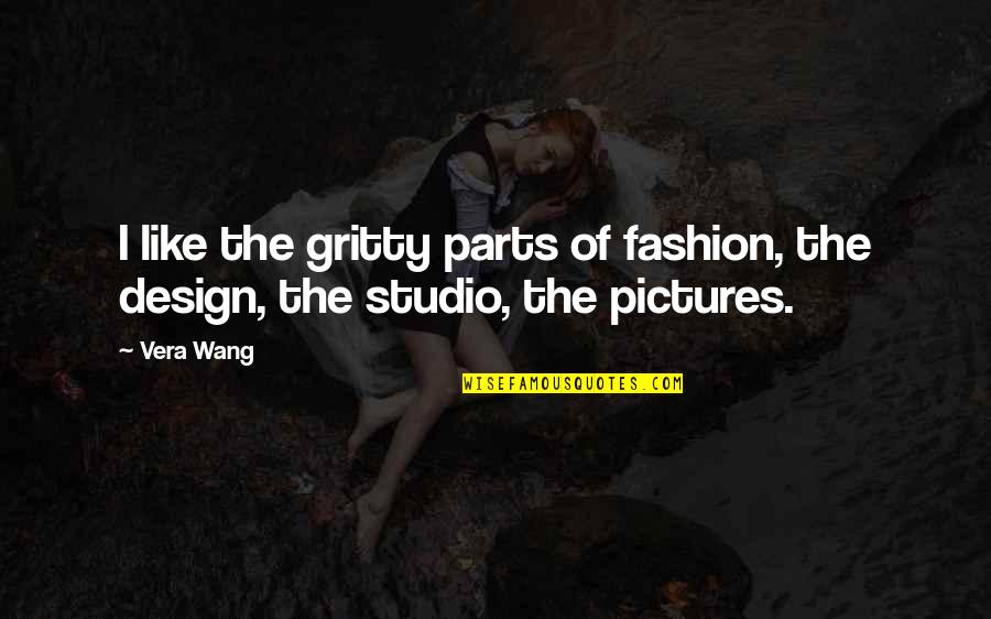 Hefa In Spanish Quotes By Vera Wang: I like the gritty parts of fashion, the