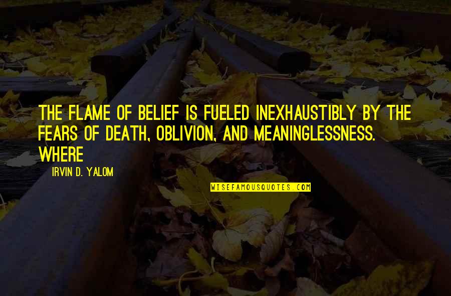 Hefaidd Quotes By Irvin D. Yalom: the flame of belief is fueled inexhaustibly by