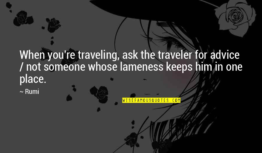 Heffalump Quotes By Rumi: When you're traveling, ask the traveler for advice