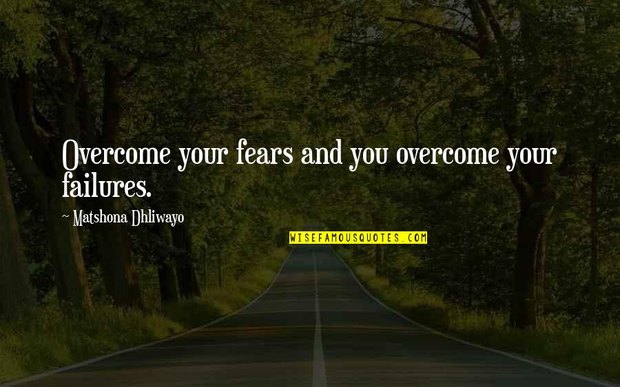 Heffalumps Quotes By Matshona Dhliwayo: Overcome your fears and you overcome your failures.