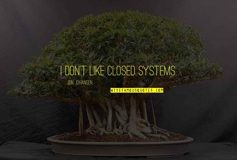 Heffelfinger Marathon Quotes By Jon Johansen: I don't like closed systems. Heffelfinger Marathon Quotes By Jon Johansen: I don't like closed systems.