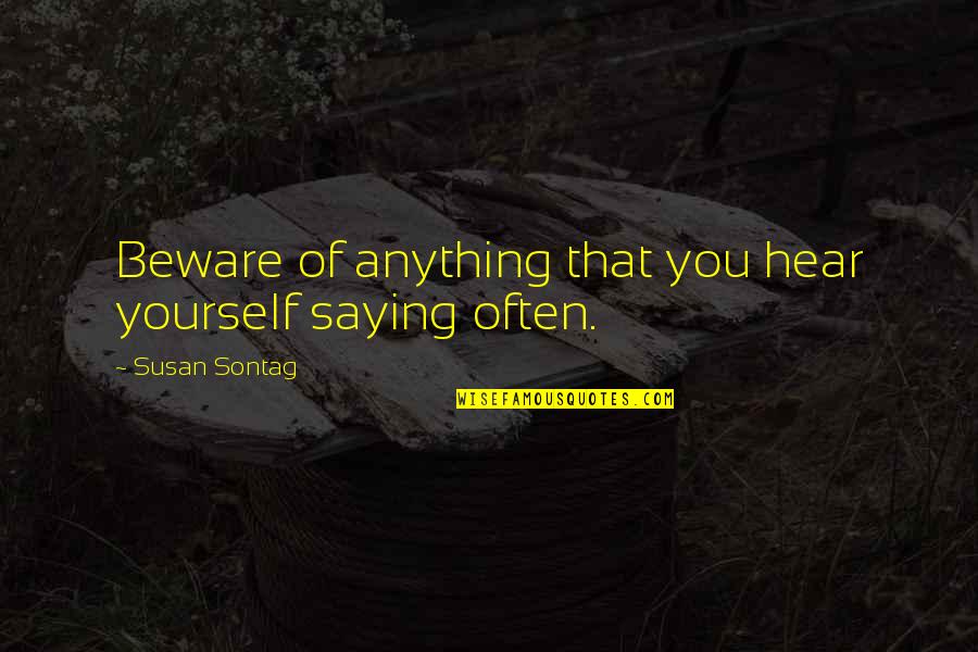 Heffelfinger Marathon Quotes By Susan Sontag: Beware of anything that you hear yourself saying Heffelfinger Marathon Quotes By Susan Sontag: Beware of anything that you hear yourself saying